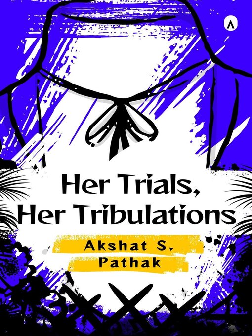 Title details for Her Trials, Her Tribulations by Akshat Pathak - Available
